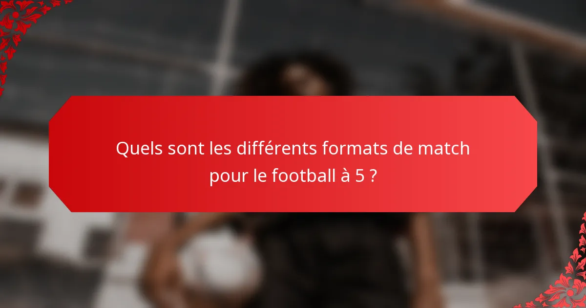 Quels sont les différents formats de match pour le football à 5 ?