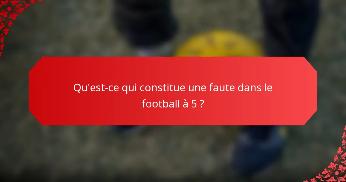Qu'est-ce qui constitue une faute dans le football à 5 ?